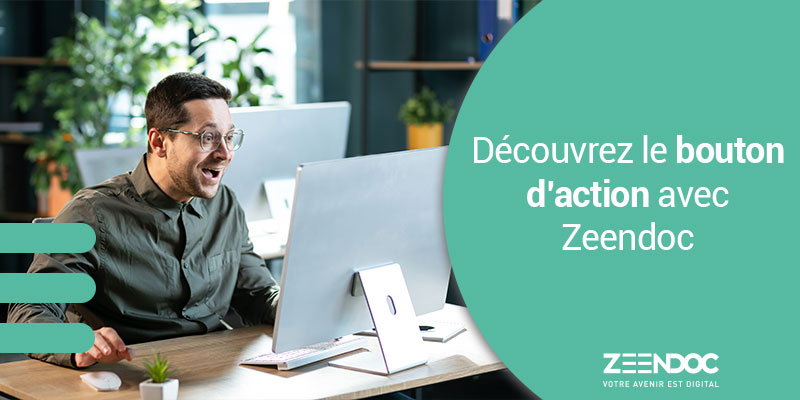 Découvrez le bouton d’action : simplifiez et sécurisez vos processus documentaires avec Zeendoc