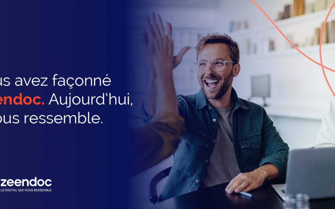 Vous avez façonné Zeendoc. Aujourd’hui, il vous ressemble plus que jamais.