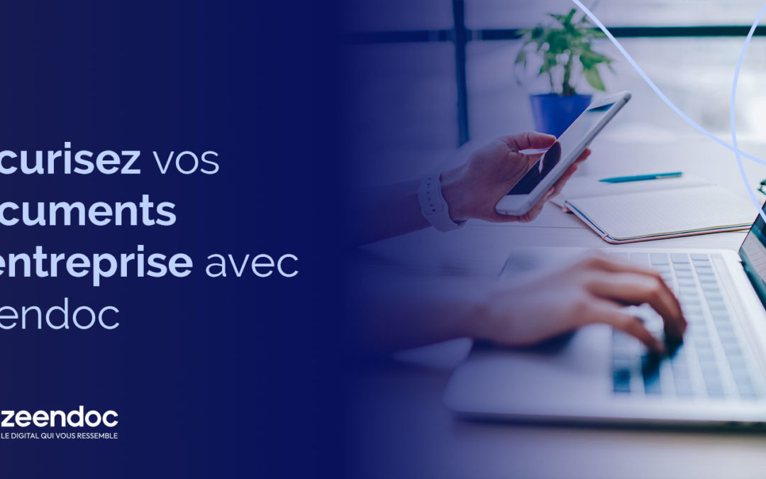 Sécurisez vos documents d’entreprise : une protection efficace avec Zeendoc