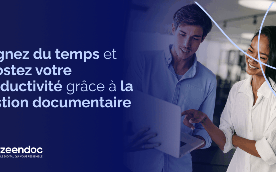 Gagnez du temps avec Zeendoc, logiciel de productivité, de facturation et de gestion documentaire