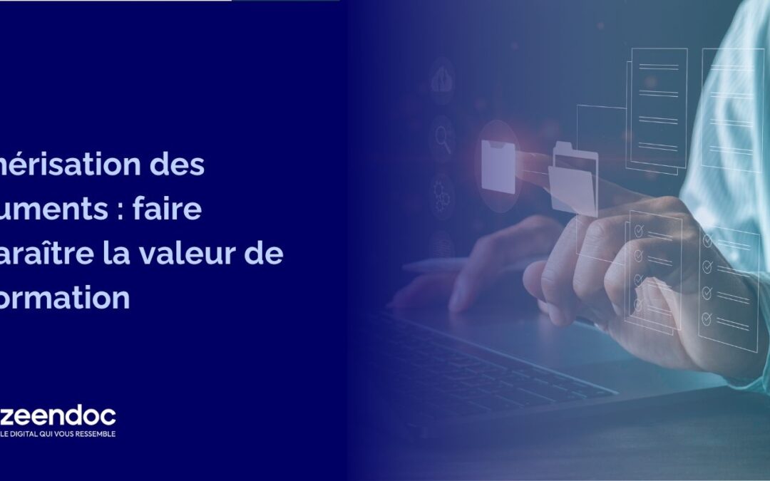 Numérisation des documents : faire apparaître la valeur de l’information